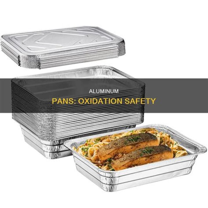 Are oxidized aluminum pans safe?