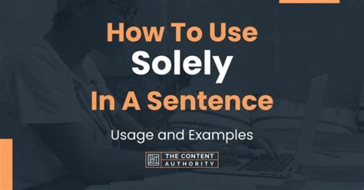 How to use solely in a sentence?